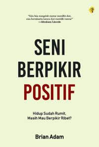 Image of SENI BERPIKIR POSITIF (Hidup Sudah Rumit, Mau Berpikir Ribet)